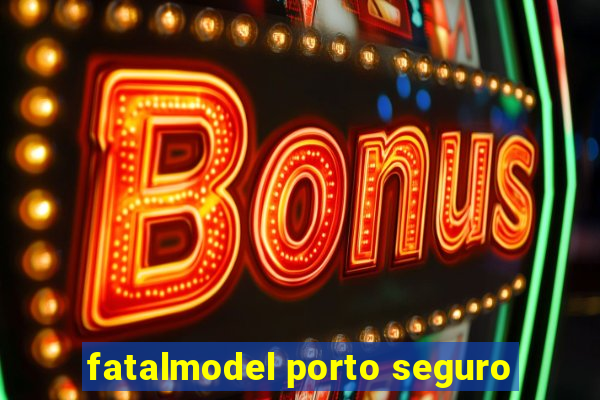 fatalmodel porto seguro